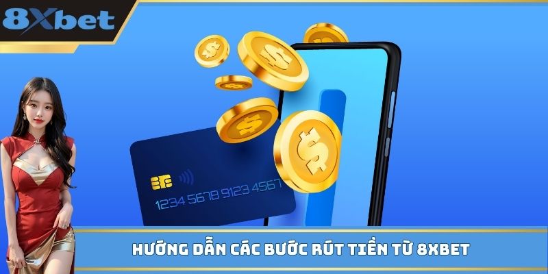 Hướng dẫn các bước rút tiền từ 8xbet