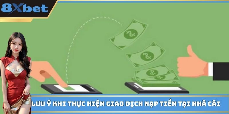 Tổng hợp các lưu ý khi thực hiện giao dịch nạp tiền tại nhà cái