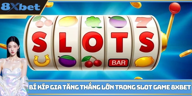 Bí kíp gia tăng thắng lớn trong slot game 8XBET