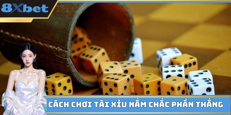 Cách chơi Tài Xỉu nắm chắc phần thắng