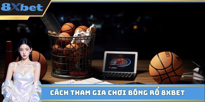 Cách tham gia chơi bóng rổ 8XBET