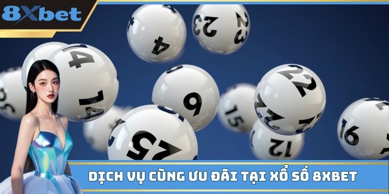 Dịch vụ cùng ưu đãi tại xổ số 8XBET