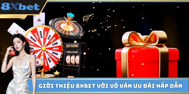 Giới thiệu 8xbet với vô vàn ưu đãi hấp dẫn