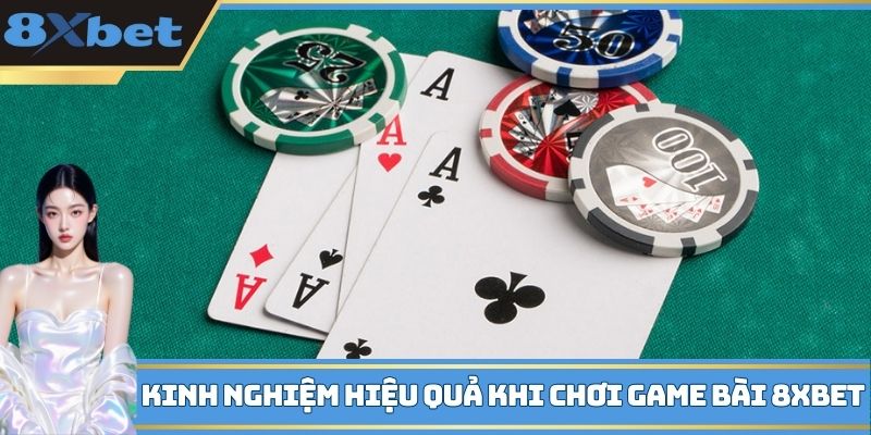 Kinh nghiệm hiệu quả khi chơi game bài 8XBET