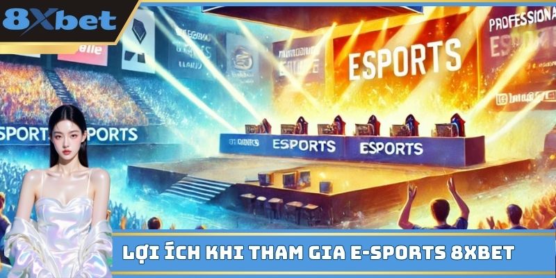 Lợi ích khi tham gia E-Sports 8XBET