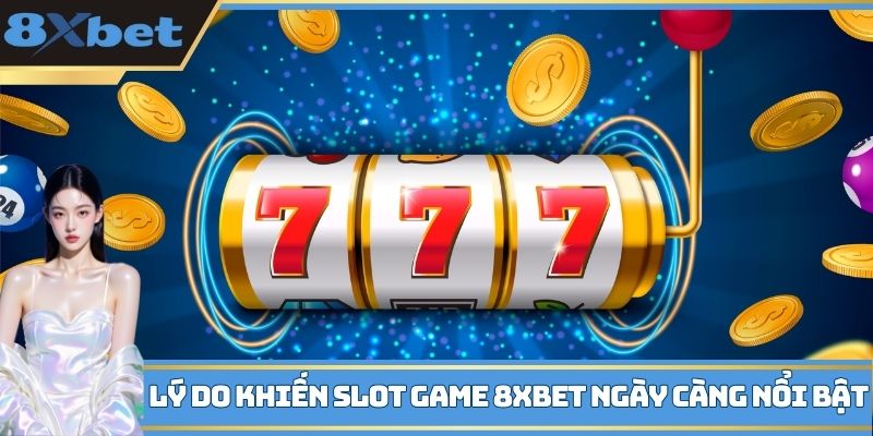 Lý do khiến slot game 8XBET ngày càng nổi bật