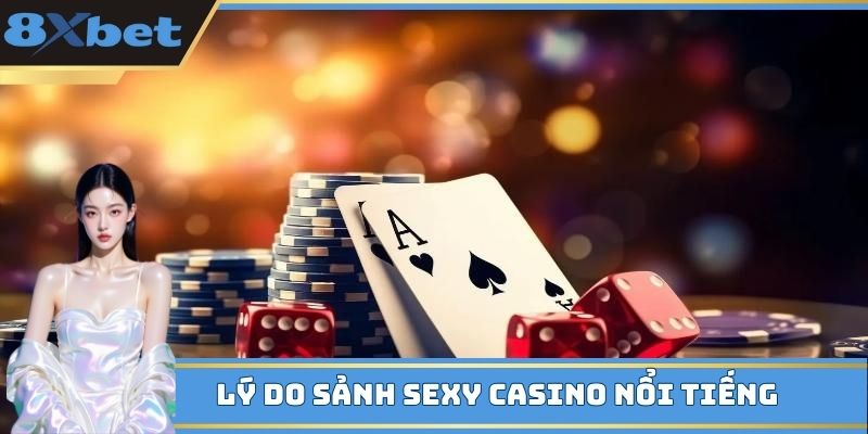 Lý do sảnh Sexy Casino nổi tiếng