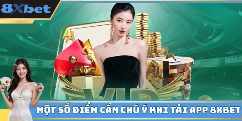 Một số điểm cần chú ý khi tải app 8XBET