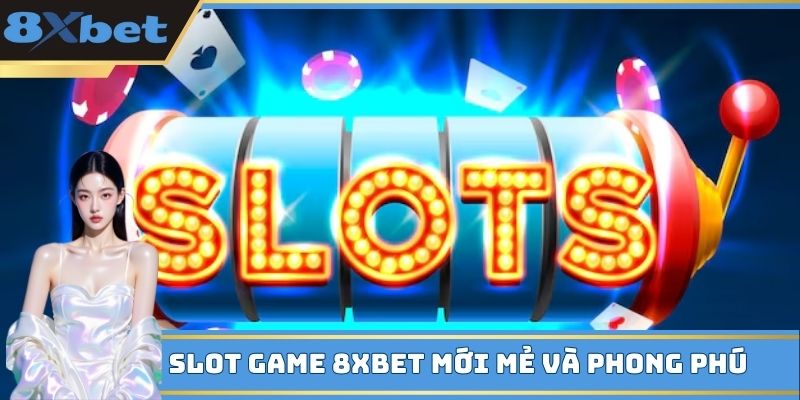 Slot game 8XBET mới mẻ và phong phú