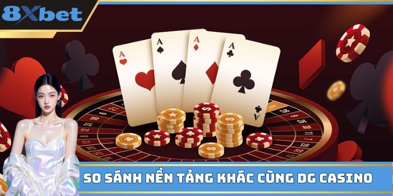 So sánh nền tảng khác cùng DG Casino