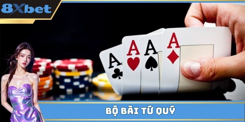 Tứ quý là bộ có giá trị cao trong ván bài