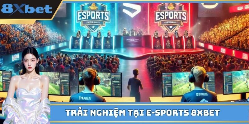 Trải nghiệm tại E-Sports 8XBET