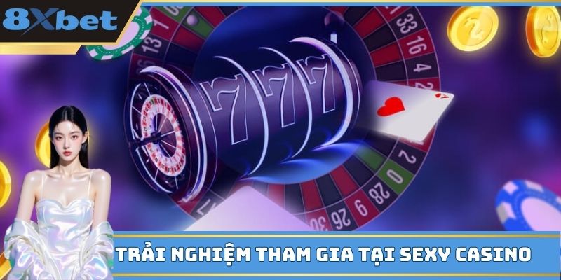 Trải nghiệm tham gia tại Sexy Casino