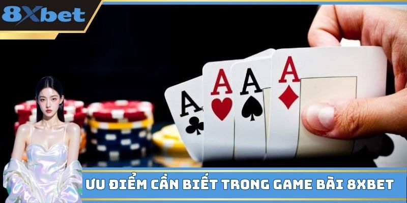 Ưu điểm cần biết trong game bài 8XBET