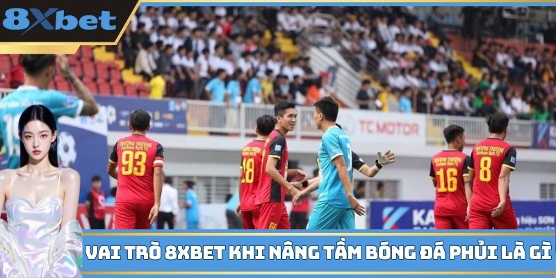 Vai trò 8XBET khi nâng tầm bóng đá phủi là gì