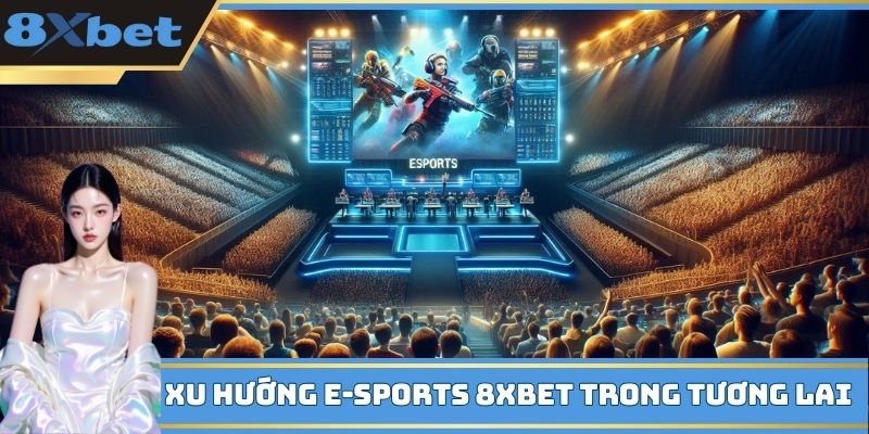 Xu hướng E-Sports 8XBET trong tương lai